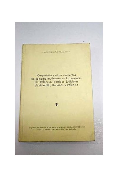 Carpintería y otros elementos tipicamente mudéjares en la provincia de Palencia, partidos judiciales de Astudillo, Baltanás y Pa